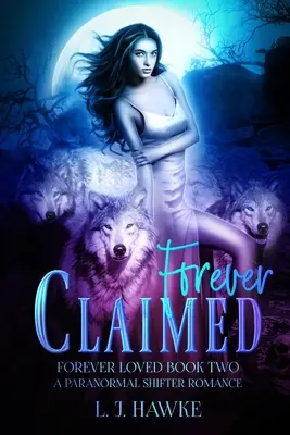 Forever Claimed: A Paranormal Shifter Romance második könyve Forever Loved - Forever Claimed: A Paranormal Shifter Romance Book Two Forever Loved