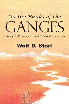 A Gangesz partján: Egy fiatal antropológus házaspár kalandjai Indiában - On the Banks of the Ganges: A Young Anthropologist Couple's Adventures in India