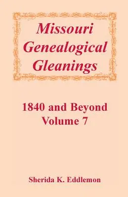 Missouri Genealógiai Gyűjtemények 1840 és azon túl, 7. kötet - Missouri Genealogical Gleanings 1840 and Beyond, Vol. 7
