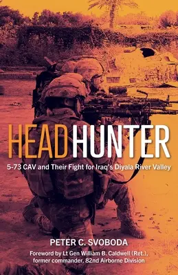 Headhunter: Az 5-73. lovasság és harcuk az iraki Diyala folyó völgyéért - Headhunter: 5-73 Cav and Their Fight for Iraq's Diyala River Valley