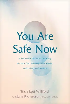 Most már biztonságban vagy: A Survivor's Guide to Listening to Your Gut, Healing from Abuse, and Living in Freedom - You Are Safe Now: A Survivor's Guide to Listening to Your Gut, Healing from Abuse, and Living in Freedom