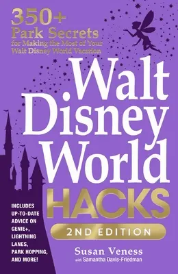 Walt Disney World Hacks, 2. kiadás: 350+ parki titok, hogy a legtöbbet hozza ki a Walt Disney World vakációjából - Walt Disney World Hacks, 2nd Edition: 350+ Park Secrets for Making the Most of Your Walt Disney World Vacation