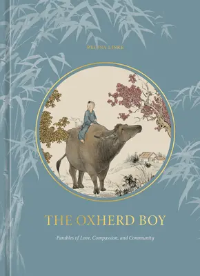 Az ökörsütő fiú: Példabeszédek a szeretetről, az együttérzésről és a közösségről - The Oxherd Boy: Parables of Love, Compassion, and Community