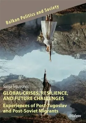 Globális válságok, ellenálló képesség és a jövő kihívásai: A posztjugoszláv és posztszovjet migránsok tapasztalatai - Global Crises, Resilience, and Future Challenges: Experiences of Post-Yugoslav and Post-Soviet Migrants