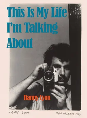 Danny Lyon: Ez az én életem, amiről beszélek - Danny Lyon: This Is My Life I'm Talking about