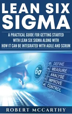 Lean Six Sigma: A Practical Guide for Getting Started with Lean Six Sigma along with How It Can Be Integrated with Agile and Scrum (Gyakorlati útmutató a Lean Six Sigma bevezetéséhez, valamint hogyan integrálható az agilis és a Scrum módszerekkel). - Lean Six Sigma: A Practical Guide for Getting Started with Lean Six Sigma along with How It Can Be Integrated with Agile and Scrum