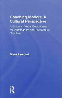 Edzői modellek: A Cultural Perspective: A Guide to Model Development: A coaching gyakorlói és hallgatói számára - Coaching Models: A Cultural Perspective: A Guide to Model Development: For Practitioners and Students of Coaching