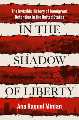 A szabadság árnyékában: A bevándorlók fogva tartásának láthatatlan története az Egyesült Államokban - In the Shadow of Liberty: The Invisible History of Immigrant Detention in the United States