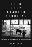 Aztán elkezdtek lövöldözni: A boszniai háború gyermekei és a belőlük lett felnőttek - Then They Started Shooting: Children of the Bosnian War and the Adults They Become