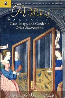 A fantáziák hálója: Metamorphoses: Gaze, Image, & Gender in Ovid's Metamorphoses - Web of Fantasies: Gaze, Image, & Gender in Ovid's Metamorphoses