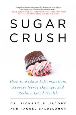 Cukorzúzás: Hogyan csökkentsük a gyulladást, fordítsuk vissza az idegkárosodást, és nyerjük vissza a jó egészséget? - Sugar Crush: How to Reduce Inflammation, Reverse Nerve Damage, and Reclaim Good Health