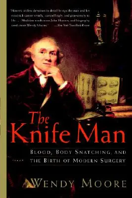 A késes ember: Vér, testrablás és a modern sebészet születése - The Knife Man: Blood, Body Snatching, and the Birth of Modern Surgery