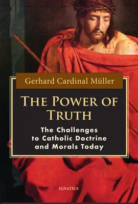 Az igazság ereje: A katolikus tanítás és erkölcs mai kihívásai - The Power of Truth: The Challenges of Catholic Doctrine and Morals Today