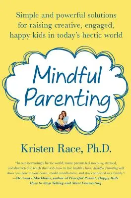 Mindful Parenting (Tudatos szülői magatartás): Egyszerű és hatékony megoldások kreatív, elkötelezett, boldog gyerekek neveléséhez a mai rohanó világban - Mindful Parenting: Simple and Powerful Solutions for Raising Creative, Engaged, Happy Kids in Today's Hectic World