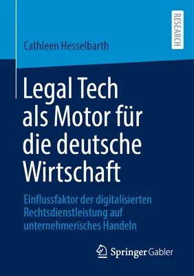 Jogi technika ALS Motor Fr Die Deutsche Wirtschaft: Einflussfaktor Der Digitalisierten Rechtsdienstleistung Auf Unternehmerisches Handeln - Legal Tech ALS Motor Fr Die Deutsche Wirtschaft: Einflussfaktor Der Digitalisierten Rechtsdienstleistung Auf Unternehmerisches Handeln