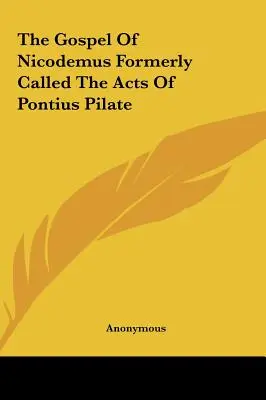 Nikodémus evangéliuma, amelyet korábban Poncius Pilátus cselekedeteinek neveztek el - The Gospel Of Nicodemus Formerly Called The Acts Of Pontius Pilate