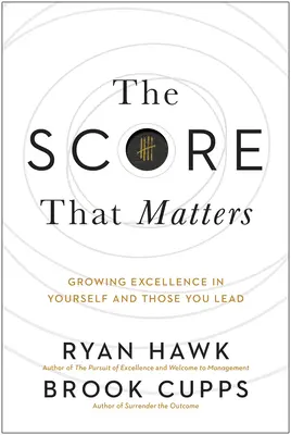 The Score That Matters: A kiválóság növelése önmagadban és azokban, akiket vezetsz - The Score That Matters: Growing Excellence in Yourself and Those You Lead