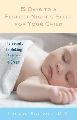 5 nap a tökéletes éjszakai alvásért gyermeke számára: A lefekvés álommá tételének titkai - 5 Days to a Perfect Night's Sleep for Your Child: The Secrets to Making Bedtime a Dream