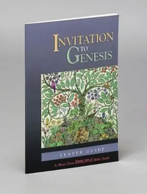 Meghívás a Genezisbe: Vezetői útmutató: A Short-Term Disciple Bible Study - Invitation to Genesis: Leader Guide: A Short-Term Disciple Bible Study