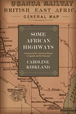 Néhány afrikai országút: Két amerikai nő utazása Ugandába és a Transvaalba - Some African Highways: A Journey of Two American Women to Uganda and the Transvaal