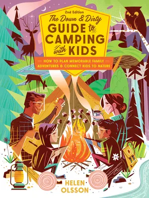 A gyerekekkel való kempingezés mocskos útmutatója: Hogyan tervezzünk emlékezetes családi kalandokat és kapcsoljuk össze a gyerekeket a természettel? - The Down and Dirty Guide to Camping with Kids: How to Plan Memorable Family Adventures & Connect Kids to Nature