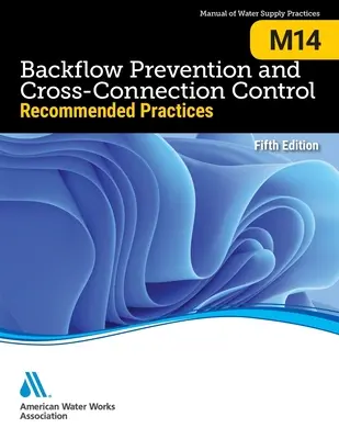 M14 Visszaáramlás-megelőzés és keresztcsatlakozás-ellenőrzés: : Ajánlott gyakorlatok, ötödik kiadás - M14 Backflow Prevention and Cross-Connection Control: : Recommended Practices, Fifth Edition