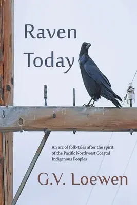 Raven Today: Népmesék íve a csendes-óceáni északnyugati parti őslakos népek szelleme után - Raven Today: An arc of folk-tales after the spirit of the Pacific Northwest Coastal Indigenous Peoples