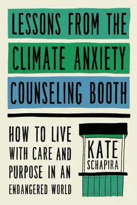 Tanulságok a klímaszorongás tanácsadói standjáról: Hogyan éljünk gondosan és céltudatosan egy veszélyeztetett világban - Lessons from the Climate Anxiety Counseling Booth: How to Live with Care and Purpose in an Endangered World