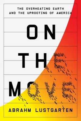 Mozgásban: A túlhevülő Föld és Amerika kitépése - On the Move: The Overheating Earth and the Uprooting of America