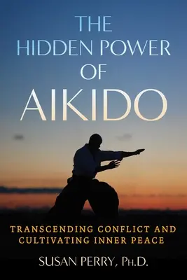 Az aikido rejtett ereje: A konfliktusok meghaladása és a belső béke ápolása - The Hidden Power of Aikido: Transcending Conflict and Cultivating Inner Peace