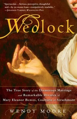 Wedlock: Mary Eleanor Bowes, Strathmore grófnőjének katasztrofális házasságának és figyelemre méltó válásának igaz története - Wedlock: The True Story of the Disastrous Marriage and Remarkable Divorce of Mary Eleanor Bowes, Countess of Strathmore