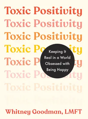 Toxikus pozitivitás: A boldogság megszállottjainak világában a realitás talaján maradni - Toxic Positivity: Keeping It Real in a World Obsessed with Being Happy