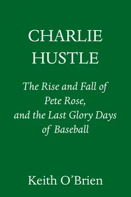 Charlie Hustle: Pete Rose felemelkedése és bukása, és a baseball utolsó dicsőséges napjai - Charlie Hustle: The Rise and Fall of Pete Rose, and the Last Glory Days of Baseball