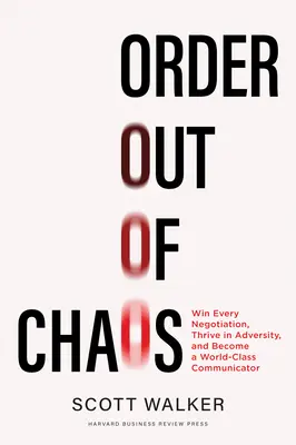 Řád z chaosu: Vítězství v každém vyjednávání, úspěch v nepřízni osudu a komunikace na světové úrovni. - Order Out of Chaos: Win Every Negotiation, Thrive in Adversity, and Become a World-Class Communicator