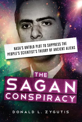 A Sagan-összeesküvés: A Nasa el nem mondott összeesküvése a népi tudós ősi idegenekről szóló elméletének elfojtására - The Sagan Conspiracy: Nasa's Untold Plot to Suppress the People's Scientist's Theory of Ancient Aliens