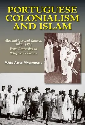 Portugál gyarmatosítás és az iszlám: Mozambik és Guinea, 1930-1974: Az elnyomástól a vallási csábításig - Portuguese Colonialism and Islam: Mozambique and Guinea, 1930 -1974: From Repression to Religious Seduction