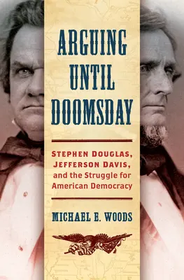 Vitatkozás a végítélet napjáig: Stephen Douglas, Jefferson Davis és az amerikai demokráciáért folytatott küzdelem - Arguing until Doomsday: Stephen Douglas, Jefferson Davis, and the Struggle for American Democracy