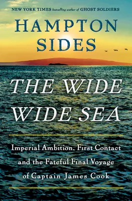 A tágas, széles tenger: Birodalmi ambíciók, az első kapcsolatfelvétel és James Cook kapitány végzetes utolsó útja - The Wide Wide Sea: Imperial Ambition, First Contact and the Fateful Final Voyage of Captain James Cook