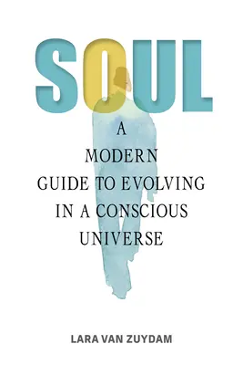 Lélek: Modern útmutató a tudatos világegyetemben való fejlődéshez - Soul: A Modern Guide to Evolving in a Conscious Universe