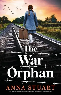 A hadiárva: Egy letehetetlen és szívszorító második világháborús történelmi regény - The War Orphan: An unputdownable and heart-wrenching WW2 historical fiction novel