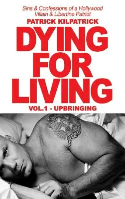 Megélhetésért meghalni: Egy hollywoodi gonosztevő és libertinus hazafi bűnei és vallomásai - Dying for a Living: Sins & Confessions of a Hollywood Villain & Libertine Patriot