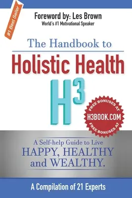 A holisztikus egészség kézikönyve H3: Önsegítő útmutató a boldog, egészséges és gazdag élethez. - The Handbook to Holistic Health H3: A Self-help Guide to Live Happy, Healthy and Wealthy.