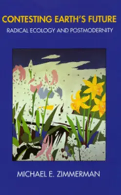 A Föld jövőjének megmérettetése: Radikális ökológia és posztmodernitás - Contesting Earth's Future: Radical Ecology & Postmodernity
