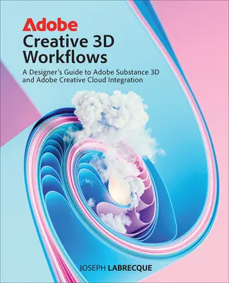 Adobe Creative 3D munkafolyamatok: Tervezői útmutató az Adobe Substance 3D és az Adobe Creative Cloud integrációjához - Adobe Creative 3D Workflows: A Designer's Guide to Adobe Substance 3D and Adobe Creative Cloud Integration