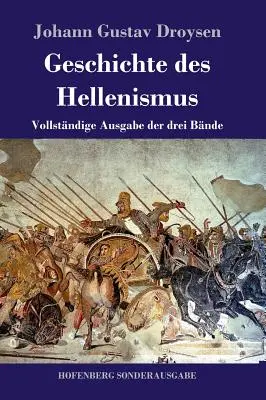 Geschichte des Hellenismus: Vollstndige Ausgabe der drei Bnde