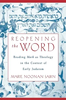 A szó újbóli megnyitása: Márk olvasása teológiaként a korai judaizmus kontextusában - Reopening The Word: Reading Mark as Theology in the Context of Early Judaism