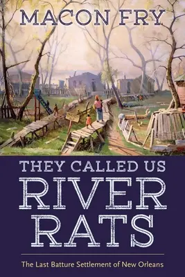 Folyami patkányoknak neveztek minket: New Orleans utolsó patkánytelepülése - They Called Us River Rats: The Last Batture Settlement of New Orleans