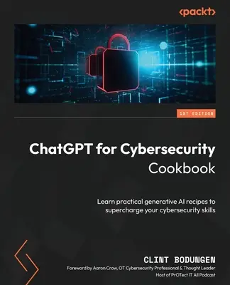 ChatGPT for Cybersecurity szakácskönyv: Gyakorlati generatív AI-receptek a kiberbiztonsági készségek felturbózásához - ChatGPT for Cybersecurity Cookbook: Learn practical generative AI recipes to supercharge your cybersecurity skills