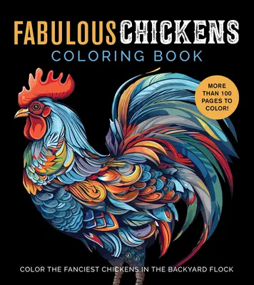 Mesés csirkék színezőkönyv: Színezd ki a háztáji nyáj legcsinosabb tyúkjait - Több mint 100 oldal színezhető! - Fabulous Chickens Coloring Book: Color the Fanciest Chickens in the Backyard Flock - More Than 100 Pages to Color!