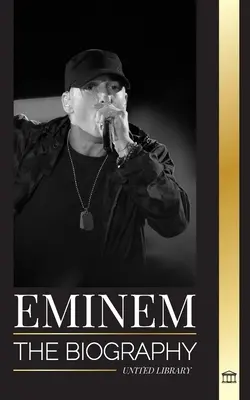 Eminem: Minden idők legnagyobb rapperének életrajza, a hiphop fejlődése és öröksége - Eminem: The biography of the greatest rapper of all time, his hip hop evolution and legacy